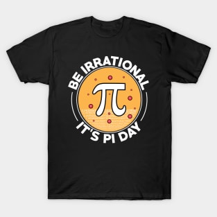 Be irrational it’s pi day T-Shirt